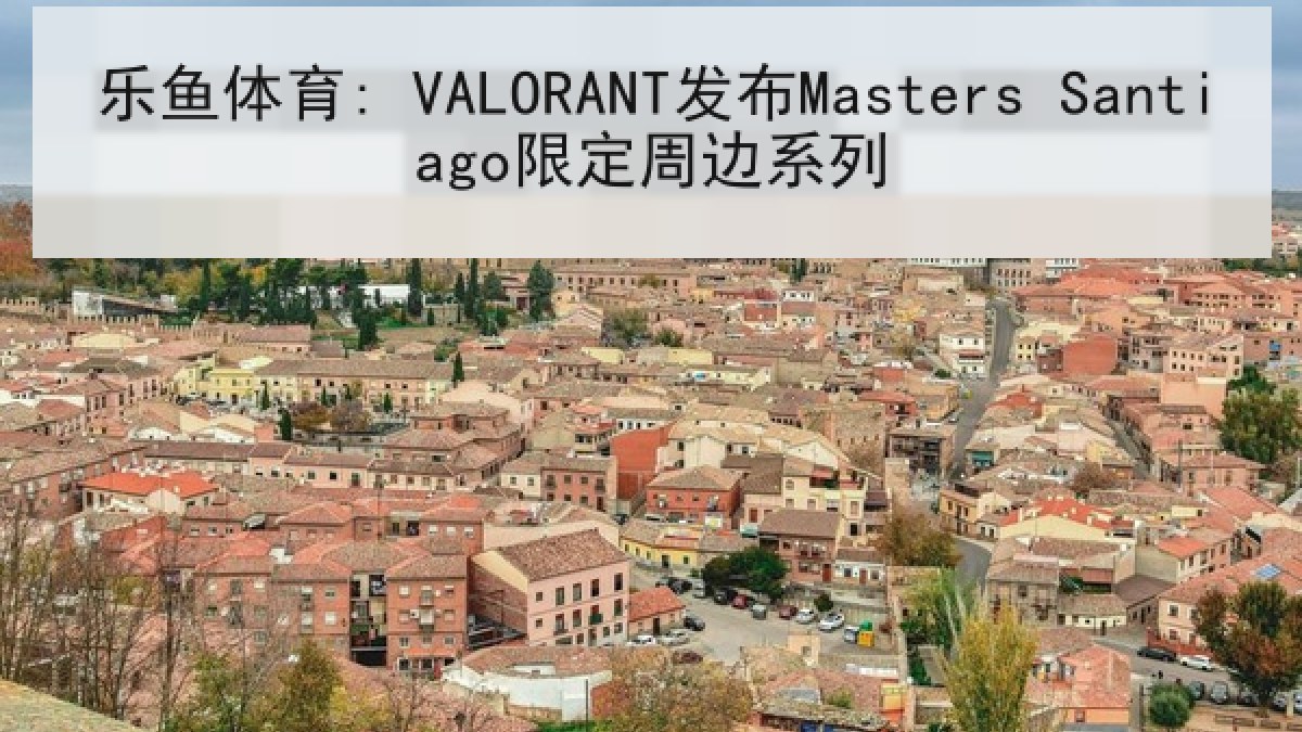 乐鱼体育: VALORANT发布Masters Santiago限定周边系列
