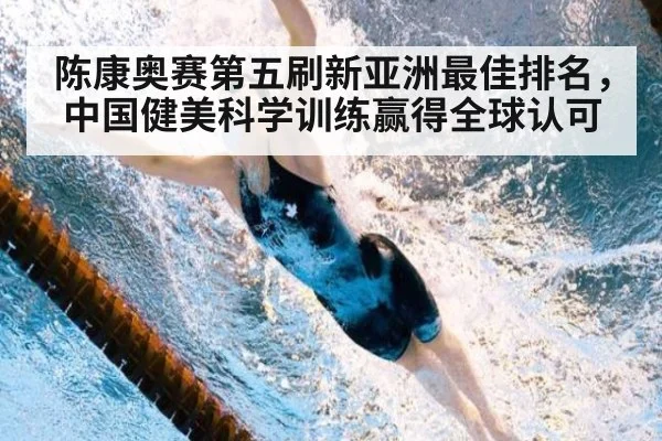 陈康奥赛第五刷新亚洲最佳排名,中国健美科学训练赢得全球认可