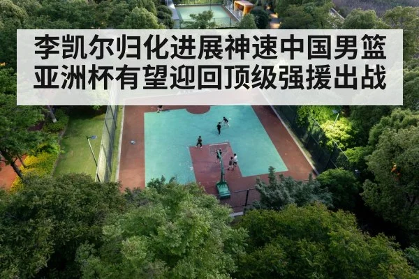 李凯尔归化进展神速中国男篮亚洲杯有望迎回顶级强援出战