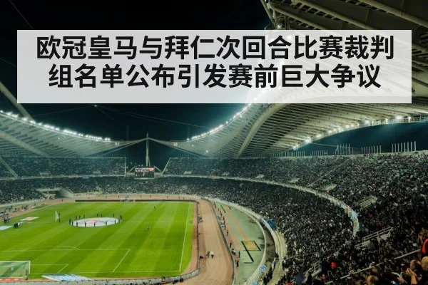 欧冠皇马与拜仁次回合比赛裁判组名单公布引发赛前巨大争议